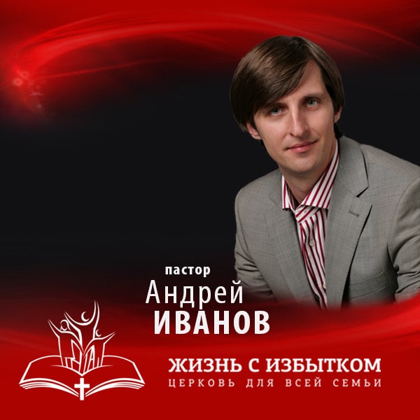 Андрей Иванов Пастор церкви Жизнь с избытком