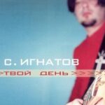 Игнатов Сергей. Альбом Твой День (2002)